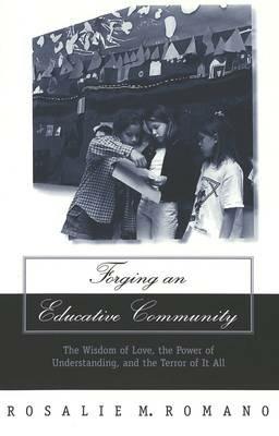 Forging an Educative Community: The Wisdom of Love, the Power of Understanding, and the Terror of It All - Rosalie M. Romano - cover