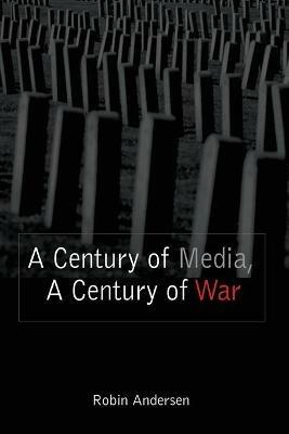 A Century of Media, a Century of War - Robin Andersen - cover