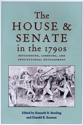 The House and Senate in the 1790s: Petitioning, Lobbying, and Institutional Development - cover