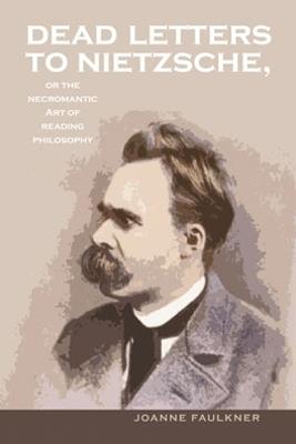 Dead Letters to Nietzsche, or the Necromantic Art of Reading Philosophy - Joanne Faulkner - cover