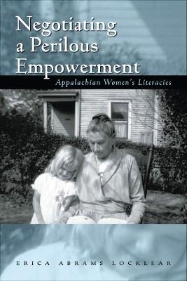 Negotiating a Perilous Empowerment: Appalachian Women’s Literacies - Erica Abrams Locklear - cover