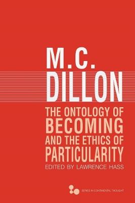 The Ontology of Becoming and the Ethics of Particularity - M. C. Dillon - cover