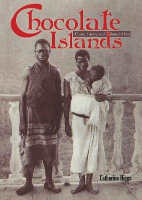 Chocolate Islands: Cocoa, Slavery, and Colonial Africa - Catherine Higgs - cover