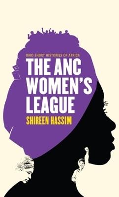 The ANC Women's League: Sex, Gender and Politics - Shireen Hassim - cover