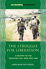 The Struggle for Liberation: A History of the Rwandan Civil War, 1990-1994