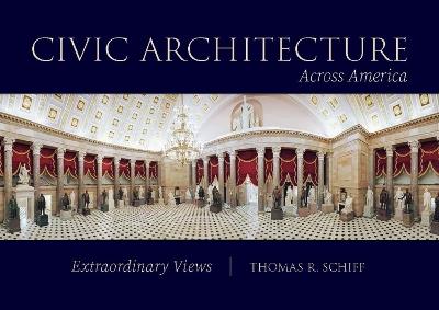 Civic Architecture Across America: Extraordinary Views - Thomas R. Schiff - cover