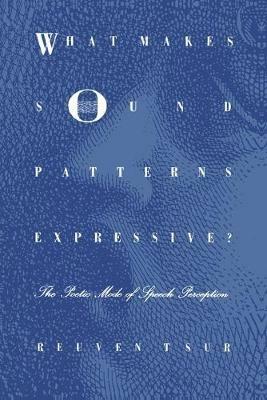 What Makes Sound Patterns Expressive?: The Poetic Mode of Speech Perception - Reuven Tsur - cover