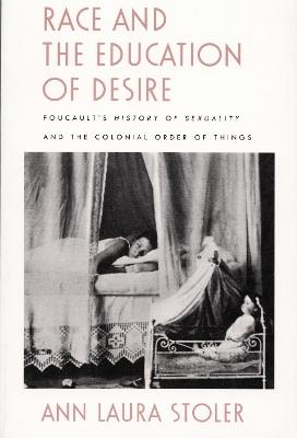 Race and the Education of Desire: Foucault's History of Sexuality and the Colonial Order of Things - Ann Laura Stoler - cover