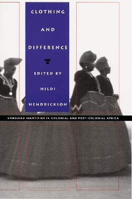 Clothing and Difference: Embodied Identities in Colonial and Post-Colonial Africa - cover