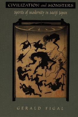 Civilization and Monsters: Spirits of Modernity in Meiji Japan - Gerald Figal - cover