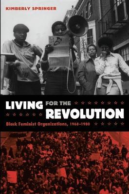 Living for the Revolution: Black Feminist Organizations, 1968–1980 - Kimberly Springer - cover