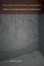 Politics, Metaphysics, and Death: Essays on Giorgio Agamben's Homo Sace