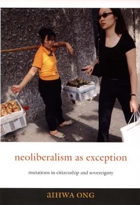 Neoliberalism as Exception: Mutations in Citizenship and Sovereignty - Aihwa Ong - cover
