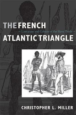 The French Atlantic Triangle: Literature and Culture of the Slave Trade - Christopher L. Miller - cover
