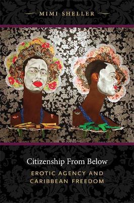 Citizenship from Below: Erotic Agency and Caribbean Freedom - Mimi Sheller - cover