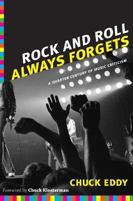 Rock and Roll Always Forgets: A Quarter Century of Music Criticism - Chuck Eddy - cover
