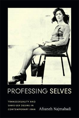 Professing Selves: Transsexuality and Same-Sex Desire in Contemporary Iran - Afsaneh Najmabadi - cover