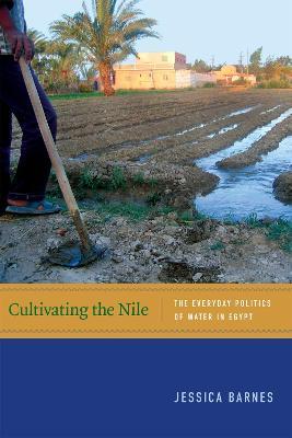 Cultivating the Nile: The Everyday Politics of Water in Egypt - Jessica Barnes - cover