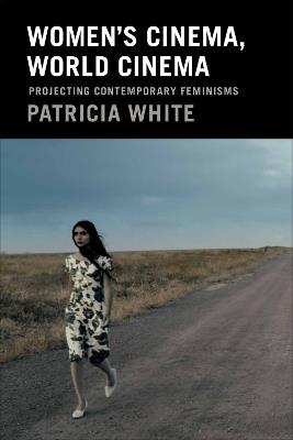 Women's Cinema, World Cinema: Projecting Contemporary Feminisms - Patricia White - cover