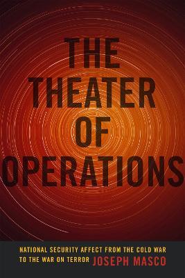 The Theater of Operations: National Security Affect from the Cold War to the War on Terror - Joseph Masco - cover