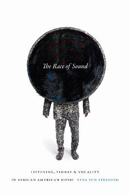 The Race of Sound: Listening, Timbre, and Vocality in African American Music - Nina Sun Eidsheim - cover