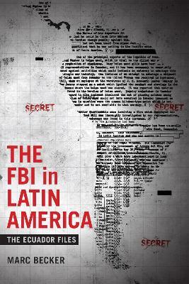 The FBI in Latin America: The Ecuador Files - Marc Becker - cover
