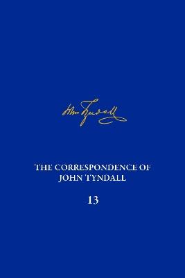 The Correspondence of John Tyndall, Volume 13: The Correspondence, June 1872-September 1873 - cover