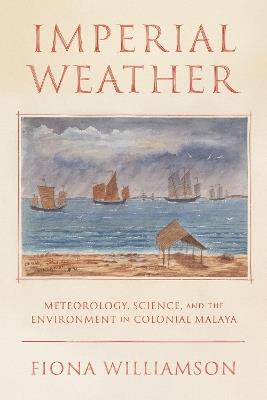 Weather, Science, and the Environment in Colonial Malaya - Fiona Clare Williamson - cover