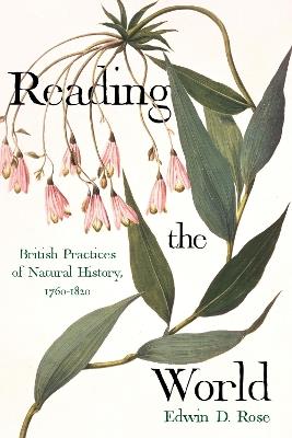Reading the World: British Practices of Natural History, 1760-1820 - Edwin David Rose - cover