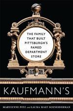 Kaufmann's: The Family That Built Pittsburgh's Famed Department Store
