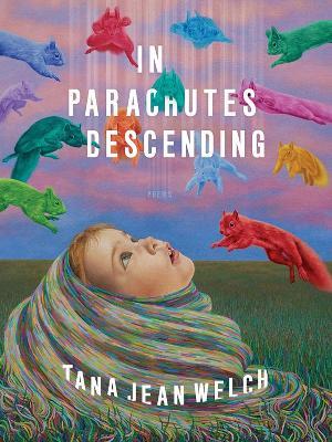 In Parachutes Descending: Poems - Tana Jean Welch - cover