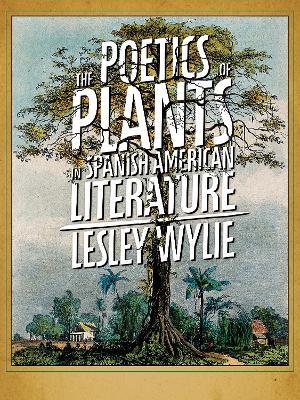 The Poetics of Plants in Spanish American Literature - Lesley Wylie - cover