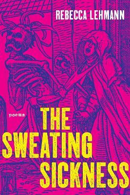 The Sweating Sickness: Poems - Rebecca Lehmann - cover
