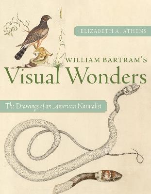 William Bartram's Visual Wonders: The Drawings of an American Naturalist - Elizabeth A. Athens - cover