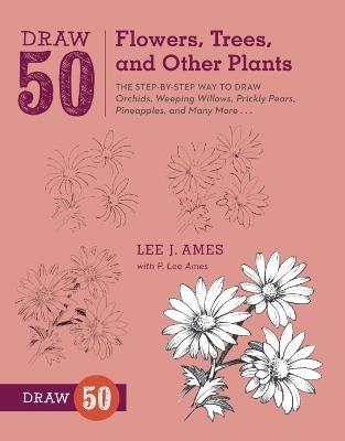 Draw 50 Flowers, Trees, and Other Plants - L Ames - cover