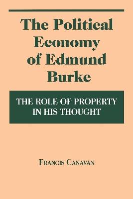 The Political Economy of Edmund Burke: The Role of Property in His Thought - Francis Canavan - cover