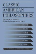 Classic American Philosophers: Peirce, James, Royce, Santayana, Dewey, Whitehead. Selections from Their Writings