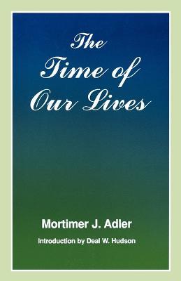 The Time of Our Lives: The Ethics of Common Sense - Mortimer J. Adler - cover