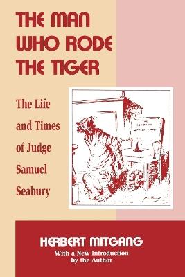 The Man Who Rode the Tiger: The Life and Times of Judge Samuel Seabury - Herbert Mitgang - cover