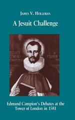 A Jesuit Challenge: Edmond Campion's Debates at the Tower of London in 1581