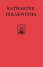 Katharine Tekakwitha: The Life of the Mohawks