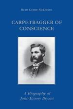 Carpetbagger of Conscience: A Biography of John Emory Bryant