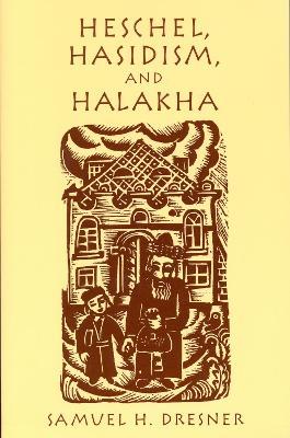 Heschel, Hasidism and Halakha - Samuel Dresner - cover