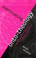 Overcoming Onto-Theology: Toward a Postmodern Christian Faith