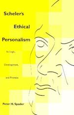Scheler's Ethical Personalism: Its Logic, Development, and Promise