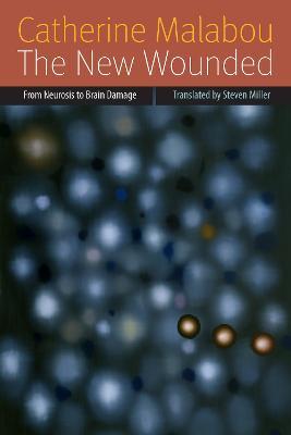 The New Wounded: From Neurosis to Brain Damage - Catherine Malabou - cover