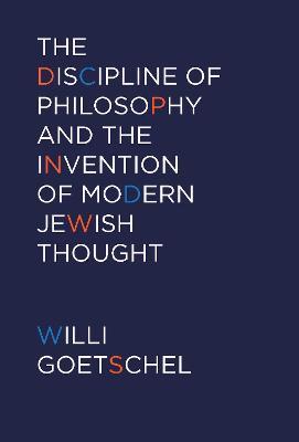 The Discipline of Philosophy and the Invention of Modern Jewish Thought - Willi Goetschel - cover