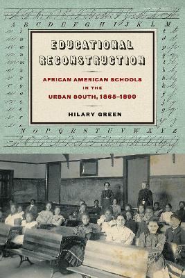 Educational Reconstruction: African American Schools in the Urban South, 1865-1890 - Hilary Green - cover