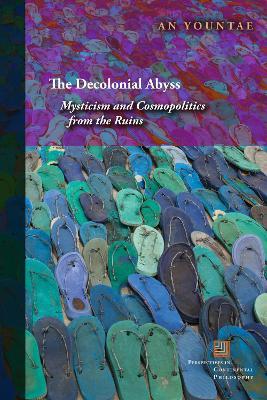 The Decolonial Abyss: Mysticism and Cosmopolitics from the Ruins - An Yountae - cover