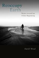 Reoccupy Earth: Notes toward an Other Beginning